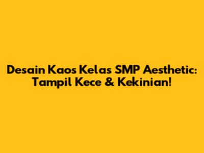 Desain Kaos Kelas SMP Aesthetic: Tampil Kece & Kekinian!