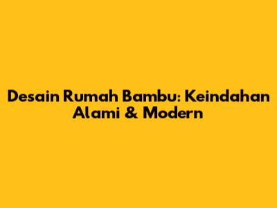 Desain Rumah Bambu: Keindahan Alami & Modern