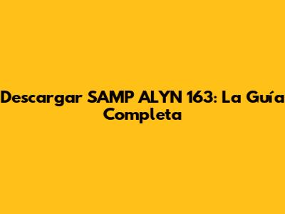 Descargar SAMP ALYN 163: La Guía Completa