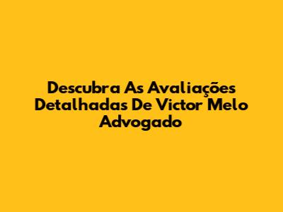 Descubra As Avaliações Detalhadas De Victor Melo Advogado