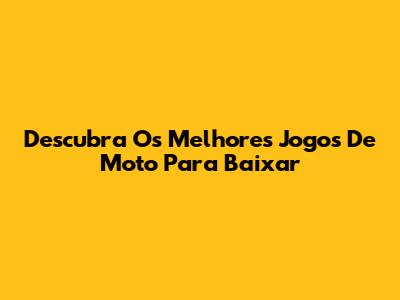 Descubra Os Melhores Jogos De Moto Para Baixar