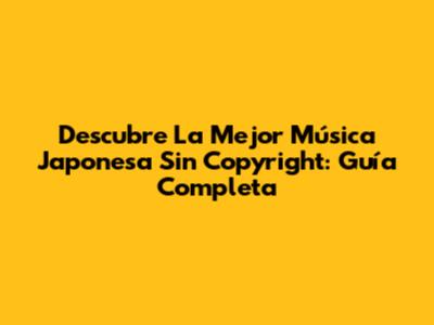 Descubre La Mejor Música Japonesa Sin Copyright: Guía Completa