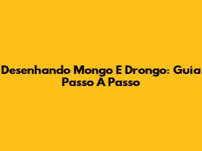 Desenhando Mongo E Drongo: Guia Passo A Passo