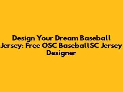 Design Your Dream Baseball Jersey: Free OSC BaseballSC Jersey Designer