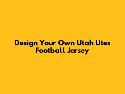 Design Your Own Utah Utes Football Jersey