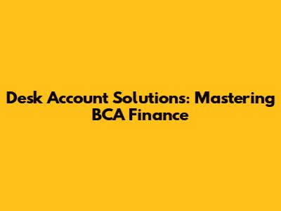 Desk Account Solutions: Mastering BCA Finance