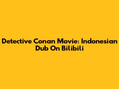Detective Conan Movie: Indonesian Dub On Bilibili