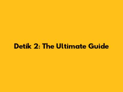 Detik 2: The Ultimate Guide