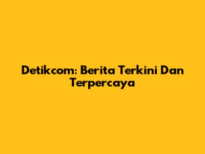 Detikcom: Berita Terkini Dan Terpercaya