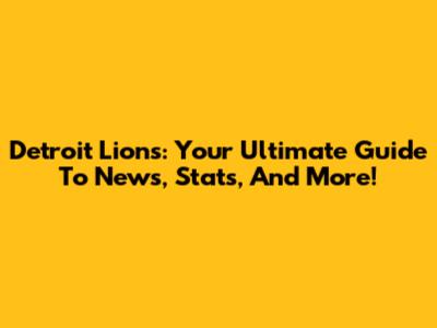 Detroit Lions: Your Ultimate Guide To News, Stats, And More!