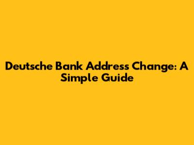 Deutsche Bank Address Change: A Simple Guide
