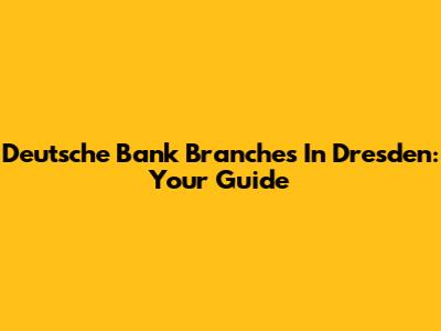 Deutsche Bank Branches In Dresden: Your Guide