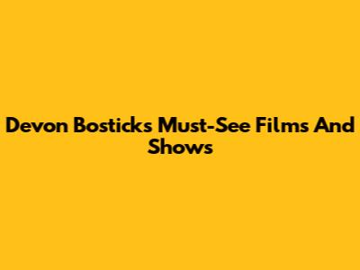 Devon Bostick's Must-See Films And Shows