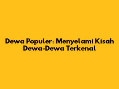 Dewa Populer: Menyelami Kisah Dewa-Dewa Terkenal