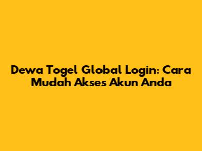 Dewa Togel Global Login: Cara Mudah Akses Akun Anda
