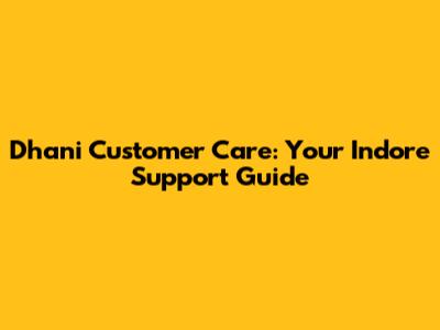 Dhani Customer Care: Your Indore Support Guide