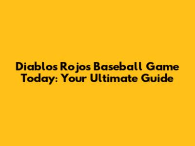 Diablos Rojos Baseball Game Today: Your Ultimate Guide