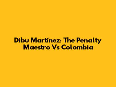 Dibu Martínez: The Penalty Maestro Vs Colombia