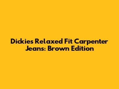 Dickies Relaxed Fit Carpenter Jeans: Brown Edition