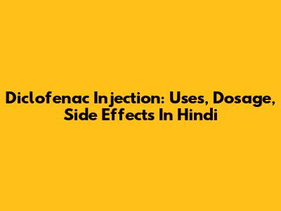 Diclofenac Injection: Uses, Dosage, Side Effects In Hindi