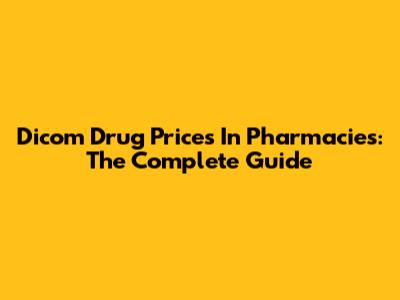 Dicom Drug Prices In Pharmacies: The Complete Guide