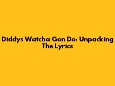 Diddy's "Watcha Gon Do": Unpacking The Lyrics