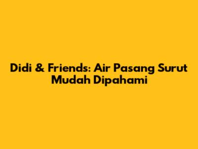 Didi & Friends: Air Pasang Surut Mudah Dipahami