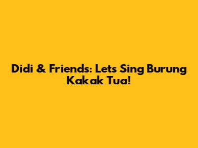 Didi & Friends: Let's Sing 'Burung Kakak Tua'!