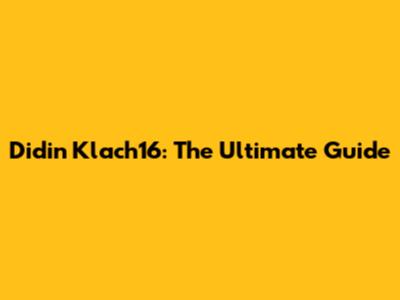 Didin Klach16: The Ultimate Guide
