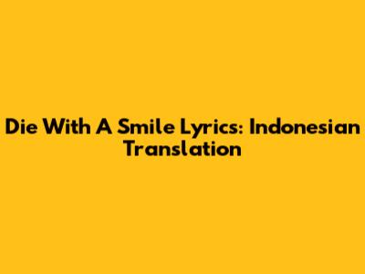 Die With A Smile Lyrics: Indonesian Translation