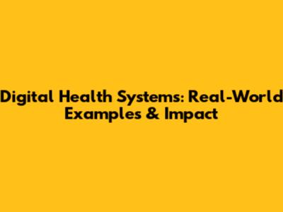 Digital Health Systems: Real-World Examples & Impact