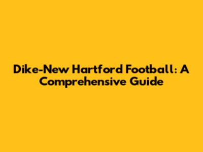 Dike-New Hartford Football: A Comprehensive Guide