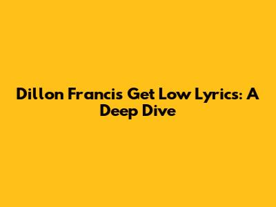 Dillon Francis "Get Low" Lyrics: A Deep Dive