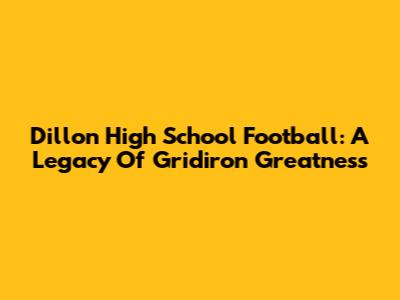Dillon High School Football: A Legacy Of Gridiron Greatness