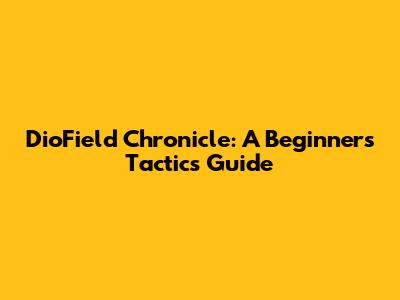 DioField Chronicle: A Beginner's Tactics Guide