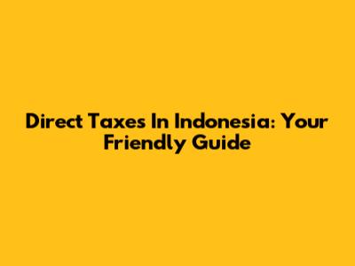 Direct Taxes In Indonesia: Your Friendly Guide