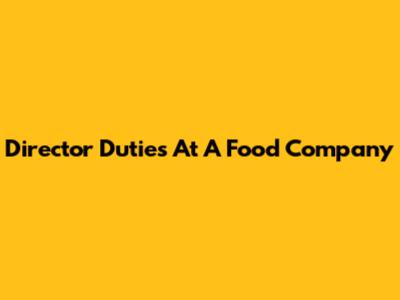 Director Duties At A Food Company