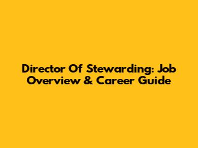 Director Of Stewarding: Job Overview & Career Guide
