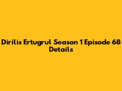 Dirilis Ertugrul Season 1 Episode 68 Details