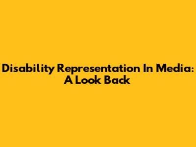 Disability Representation In Media: A Look Back