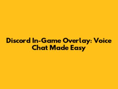 Discord In-Game Overlay: Voice Chat Made Easy