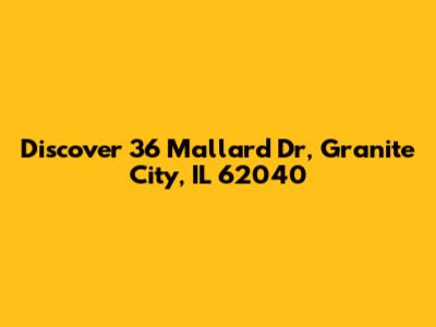Discover 36 Mallard Dr, Granite City, IL 62040