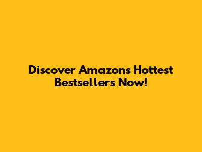 Discover Amazon's Hottest Bestsellers Now!