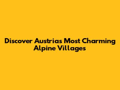 Discover Austria's Most Charming Alpine Villages