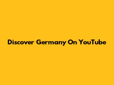 Discover Germany On YouTube