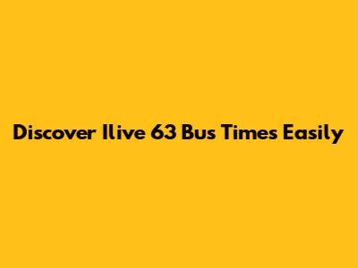 Discover Ilive 63 Bus Times Easily