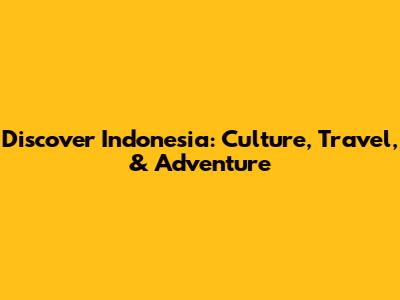 Discover Indonesia: Culture, Travel, & Adventure