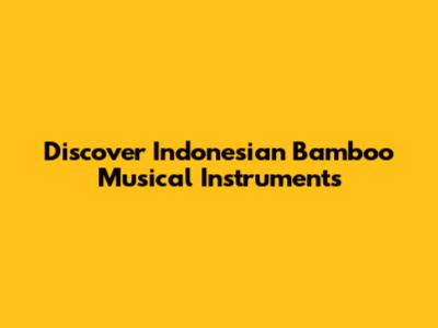 Discover Indonesian Bamboo Musical Instruments