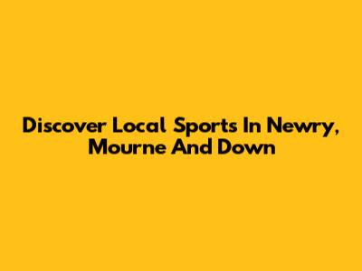 Discover Local Sports In Newry, Mourne And Down