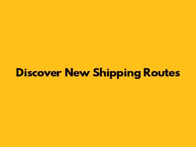 Discover New Shipping Routes